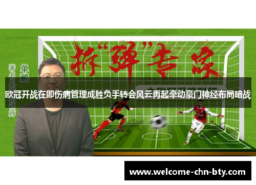 欧冠开战在即伤病管理成胜负手转会风云再起牵动豪门神经布局暗战