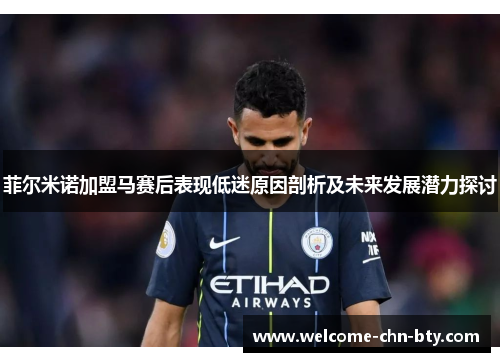 菲尔米诺加盟马赛后表现低迷原因剖析及未来发展潜力探讨