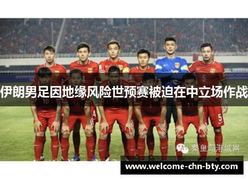 伊朗男足因地缘风险世预赛被迫在中立场作战